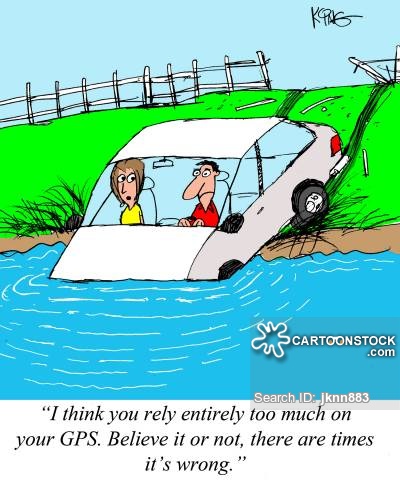 "I think you rely entirely too much on your GPS. Believe it or not, there are times it's wrong."